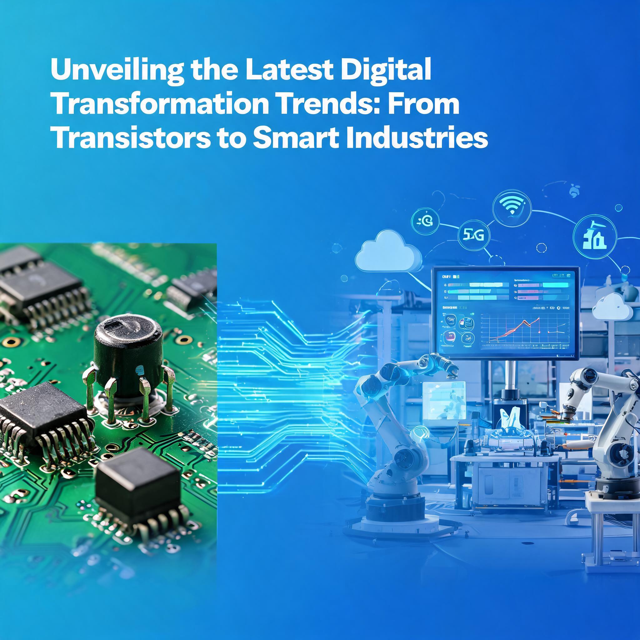 Unveiling the Latest Digital Transformation Trends: From Transistors to Smart Industries Unveiling the Latest Digital Transformation Trends
