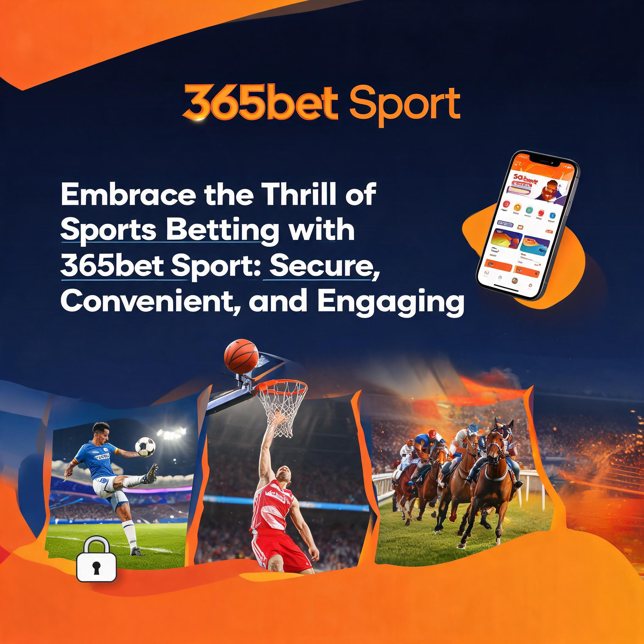 Embrace the Thrill of Sports Betting with 365bet Sport: Secure, Convenient, and Engaging Embrace the Thrill of Sports Betting with 365bet Sport