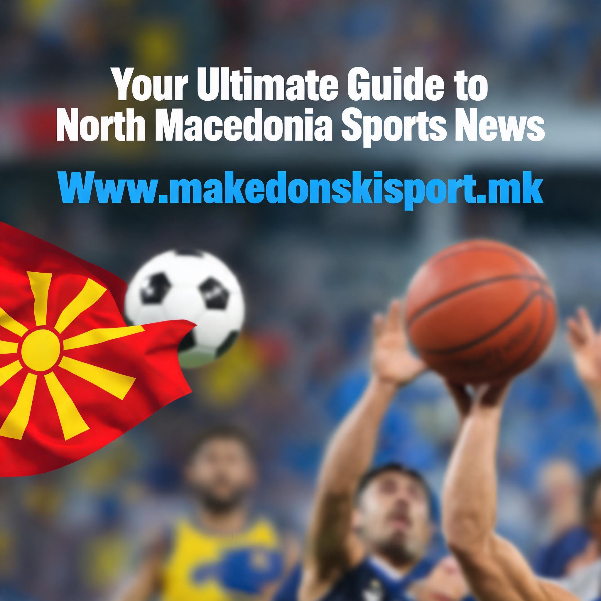 Your Ultimate Guide to North Macedonia Sports News: Www.makedonskisport.mk Your Ultimate Guide to North Macedonia Sports News