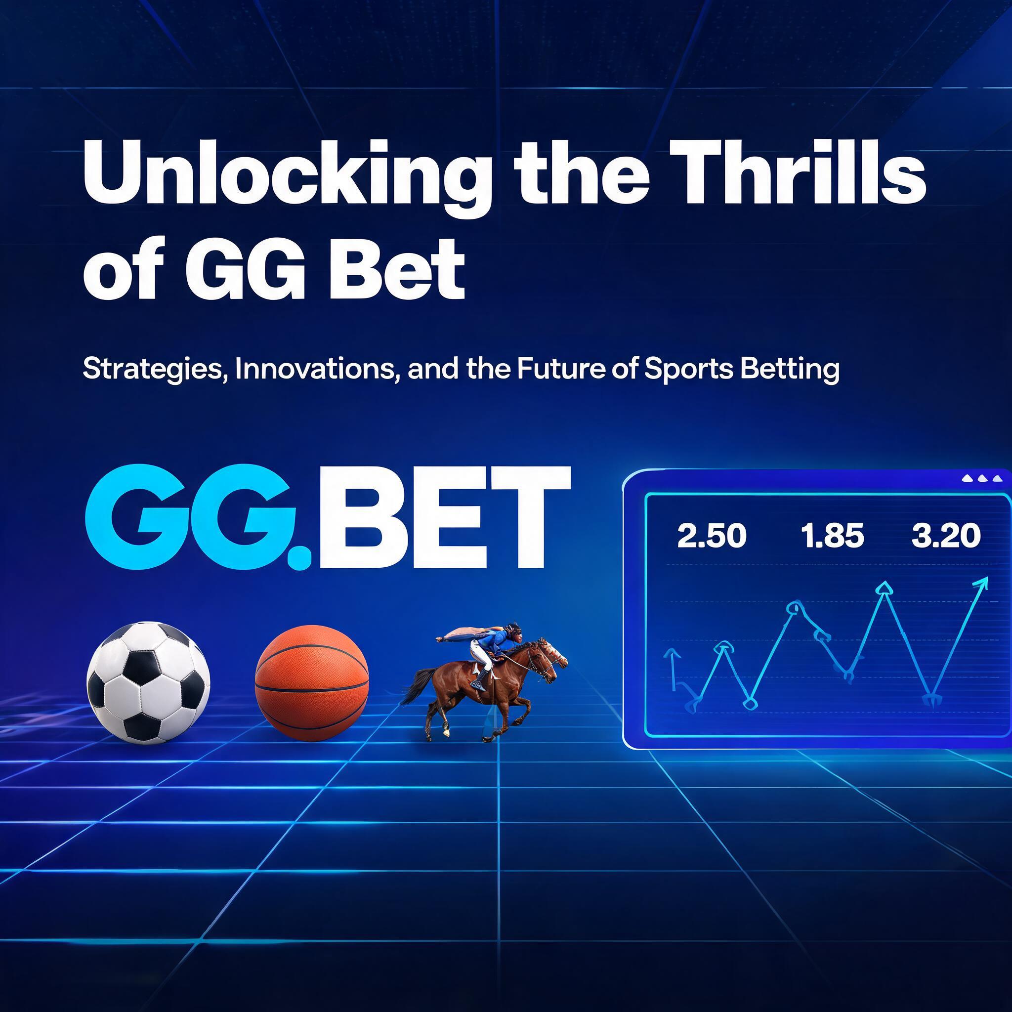 Unlocking the Thrills of GG Bet: Strategies, Innovations, and the Future of Sports Betting and the Future of Sports Betting