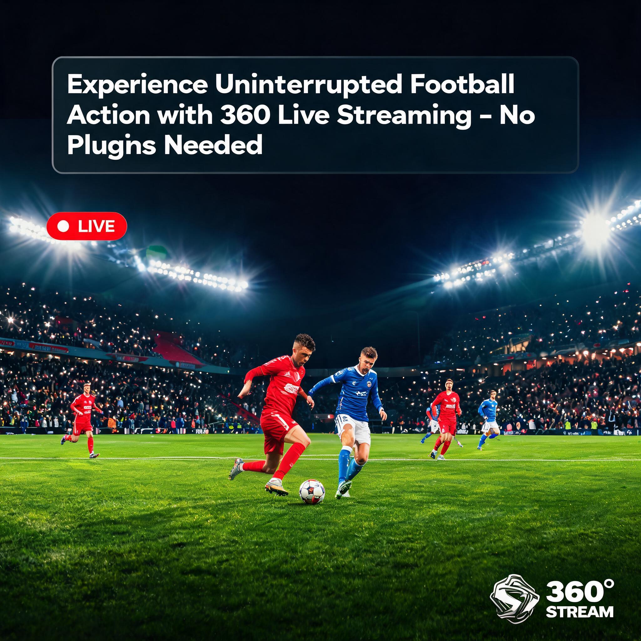 Experience Uninterrupted Football Action with 360 Live Streaming - No Plugins Needed Experience Uninterrupted Football Action with 360 Live Streaming